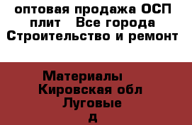 оптовая продажа ОСП плит - Все города Строительство и ремонт » Материалы   . Кировская обл.,Луговые д.